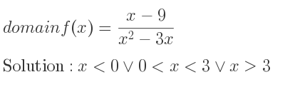 The domain of f(x)=(x-9)/(x^2-3x) is x<0\lor 0<x<3\lor x>3